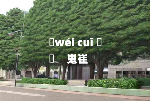 
	wéi cuī 	
	    嵬崔