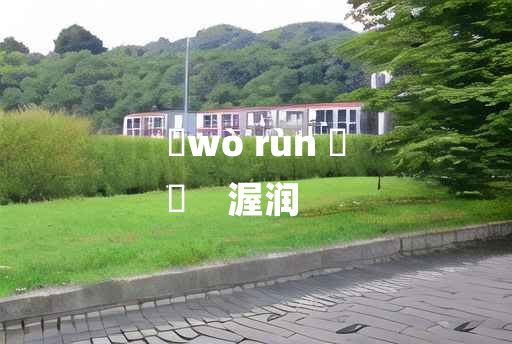 
	wò rùn 	
	    渥润