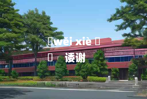 
	wěi xiè 	
	    诿谢