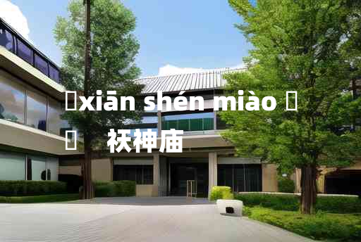 
	xiān shén miào 	
	    祆神庙