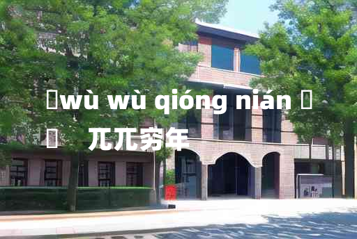 
	wù wù qióng nián 	
	    兀兀穷年