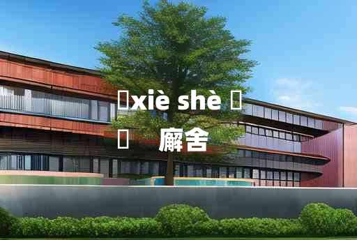 
	xiè shè 	
	    廨舍