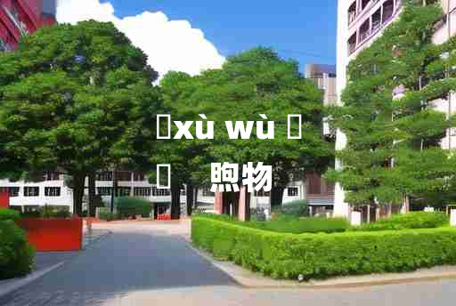 
	xù wù 	
	    煦物