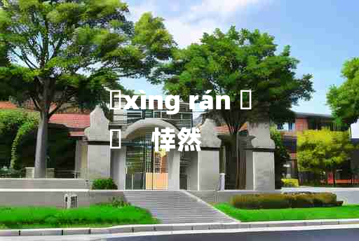 
	xìng rán 	
	    悻然