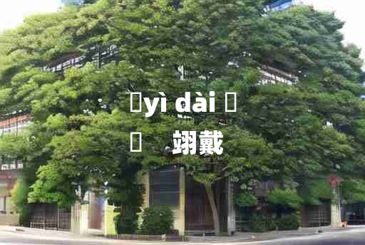 
	yì dài 	
	    翊戴