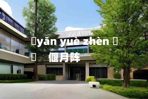 
	yǎn yuè zhèn 	
	    偃月阵