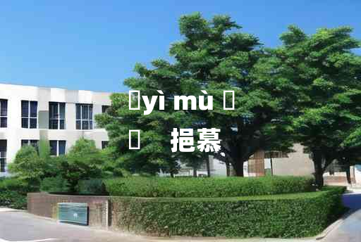 
	yì mù 	
	    挹慕