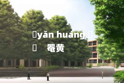 
	yǎn huáng 	
	    罨黄