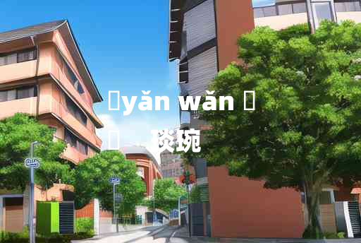 
	yǎn wǎn 	
	    琰琬