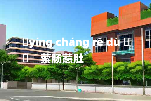 
	yíng cháng rě dù 	
	    萦肠惹肚