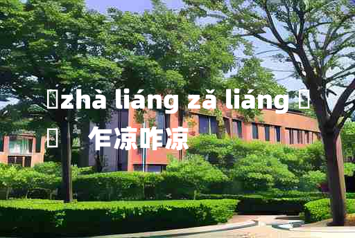 
	zhà liáng zǎ liáng 	
	    乍凉咋凉