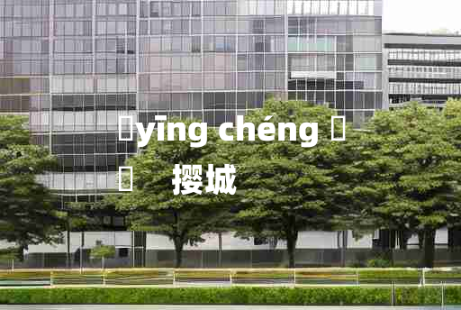 
	yīng chéng 	
	    撄城