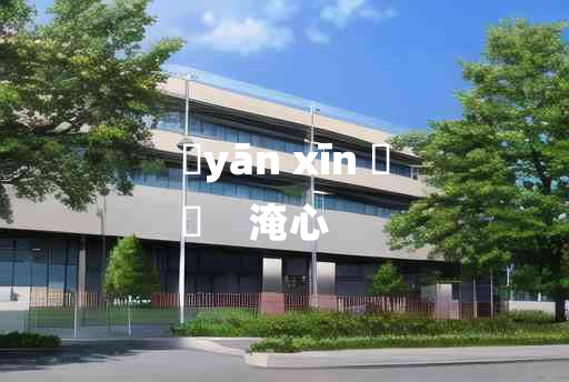 
	yān xīn 	
	    淹心