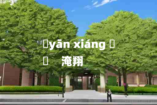 
	yān xiáng 	
	    淹翔