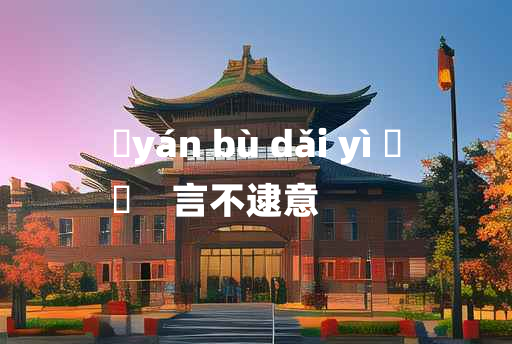 
	yán bù dǎi yì 	
	    言不逮意