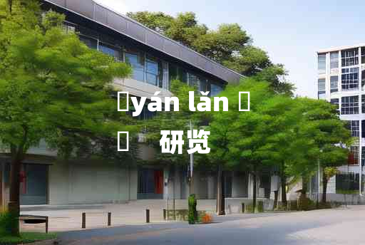 
	yán lǎn 	
	    研览