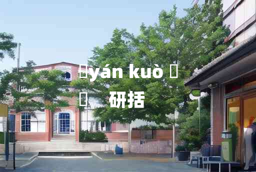 
	yán kuò 	
	    研括