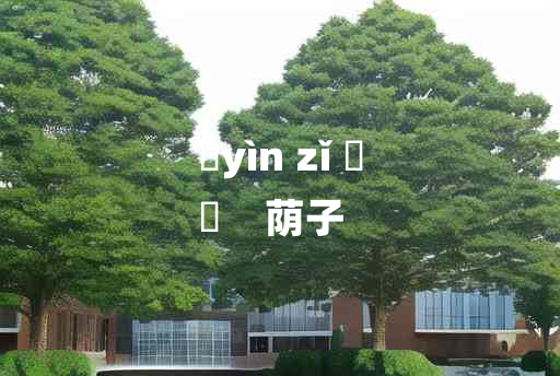 
	yìn zǐ 	
	    荫子