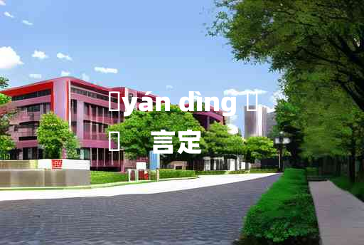 
	yán dìng 	
	    言定