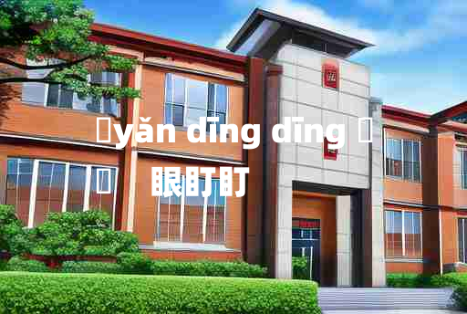 
	yǎn dīng dīng 	
	    眼盯盯