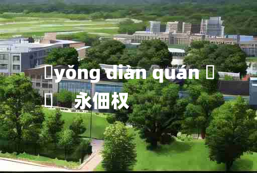 
	yǒng diàn quán 	
	    永佃权