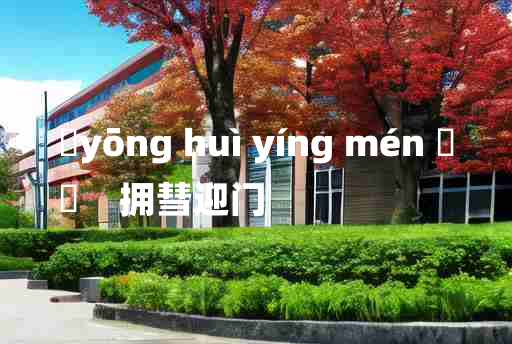 
	yōng huì yíng mén 	
	    拥彗迎门