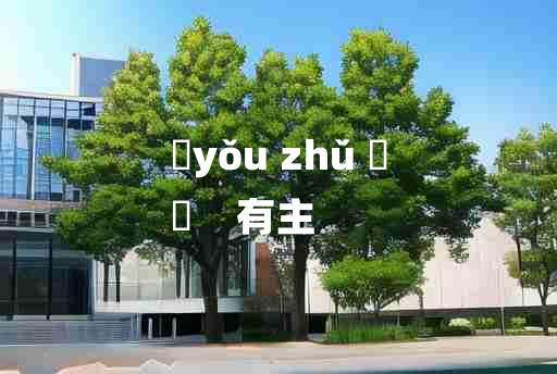 
	yǒu zhǔ 	
	    有主