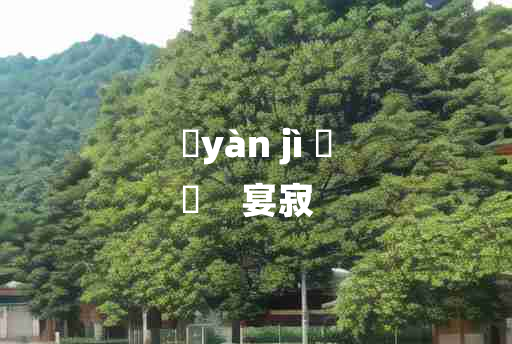 
	yàn jì 	
	    宴寂