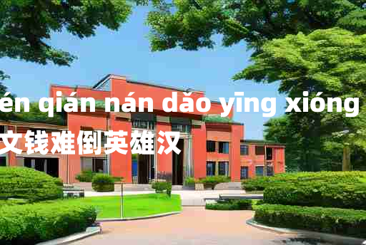 
	yī wén qián nán dǎo yīng xióng hàn 	
	    一文钱难倒英雄汉