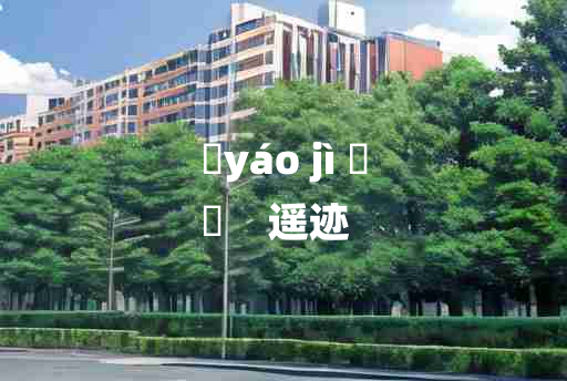 
	yáo jì 	
	    遥迹