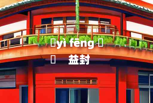 
	yì fēng 	
	    益封