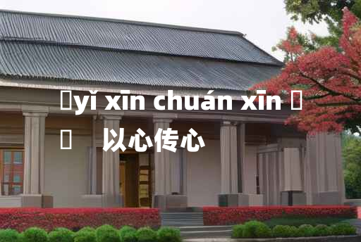 
	yǐ xīn chuán xīn 	
	    以心传心