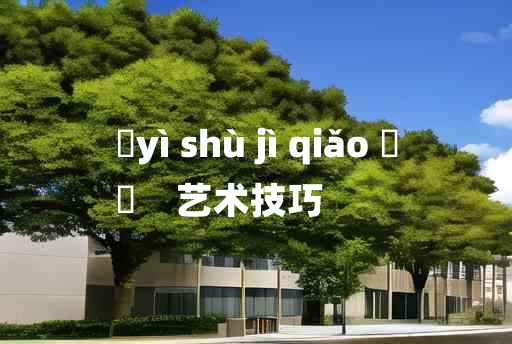 
	yì shù jì qiǎo 	
	    艺术技巧