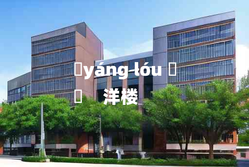 
	yáng lóu 	
	    洋楼