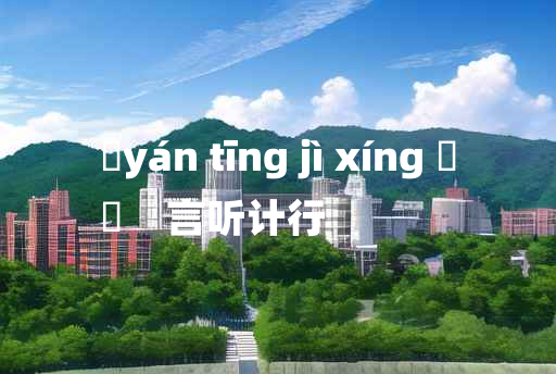 
	yán tīng jì xíng 	
	    言听计行