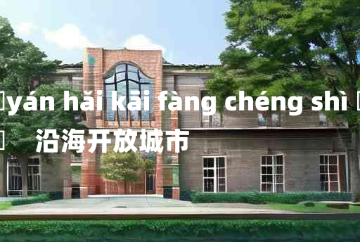 
	yán hǎi kāi fàng chéng shì 	
	    沿海开放城市