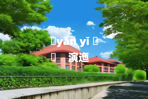 
	yǎn yǐ 	
	    演迤