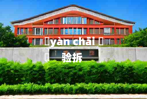 
	yàn chāi 	
	    验拆