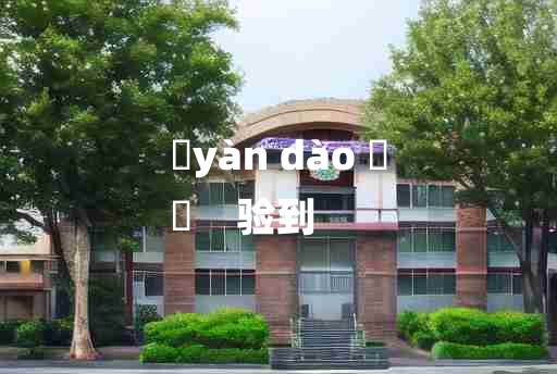 
	yàn dào 	
	    验到