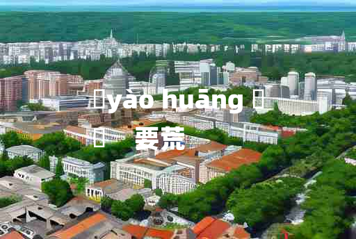 
	yào huāng 	
	    要荒