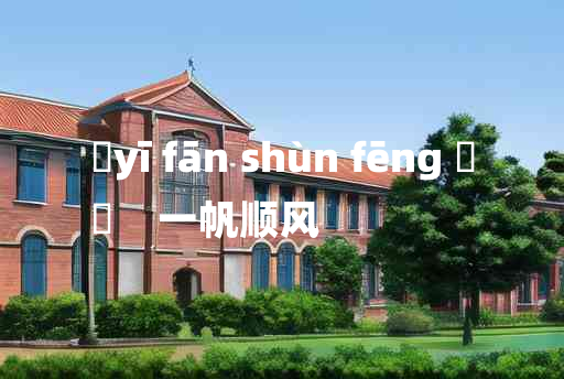 
	yī fān shùn fēng 	
	    一帆顺风