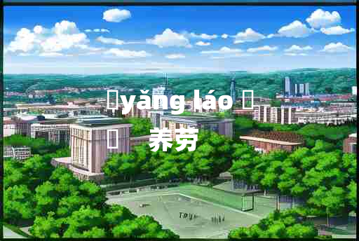 
	yǎng láo 	
	    养劳