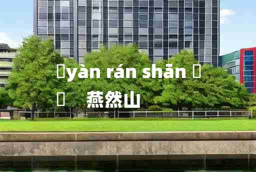 
	yàn rán shān 	
	    燕然山