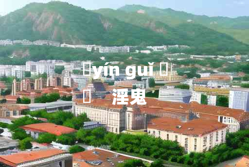 
	yín guǐ 	
	    淫鬼