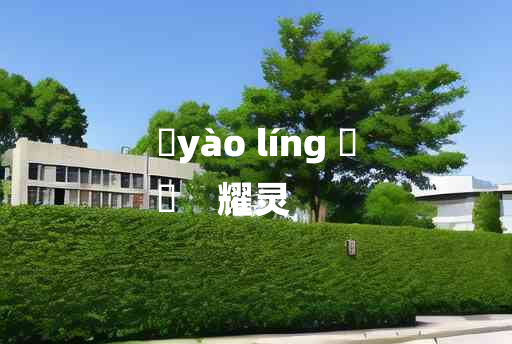 
	yào líng 	
	    耀灵