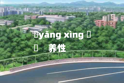 
	yǎng xìng 	
	    养性