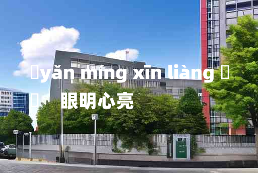 
	yǎn míng xīn liàng 	
	    眼明心亮