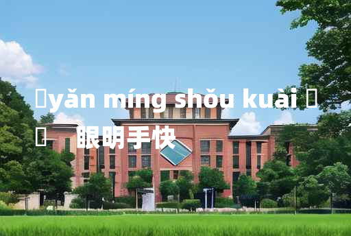 
	yǎn míng shǒu kuài 	
	    眼明手快