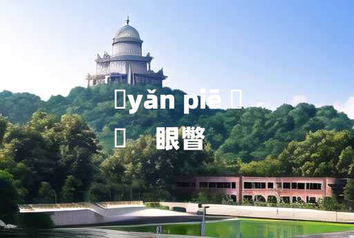 
	yǎn piē 	
	    眼瞥