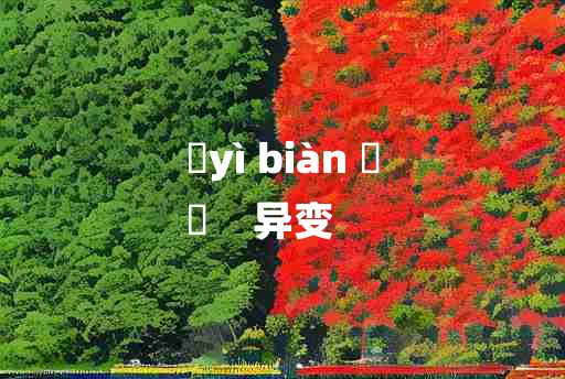 
	yì biàn 	
	    异变